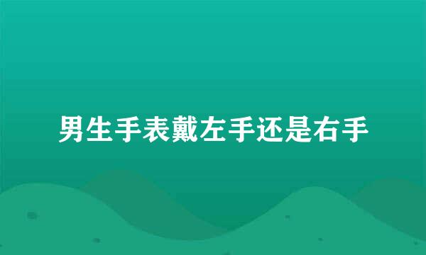 男生手表戴左手还是右手