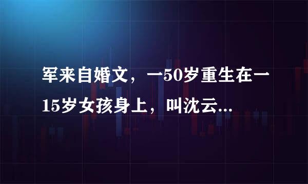 军来自婚文，一50岁重生在一15岁女孩身上，叫沈云芳，有空间，是一个孤女，有大伯一家，堂姐360问答叫沈云秀。