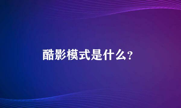 酷影模式是什么？