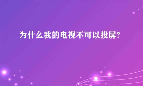 为什么我的电视不可以投屏?