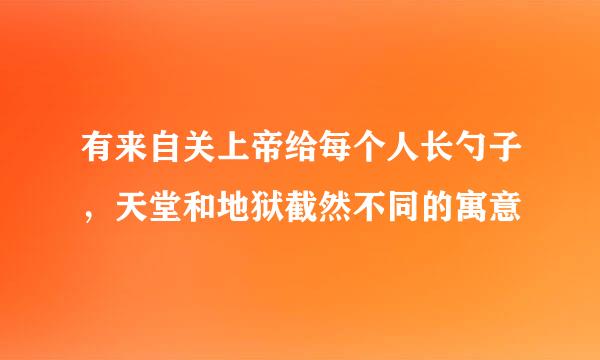 有来自关上帝给每个人长勺子，天堂和地狱截然不同的寓意