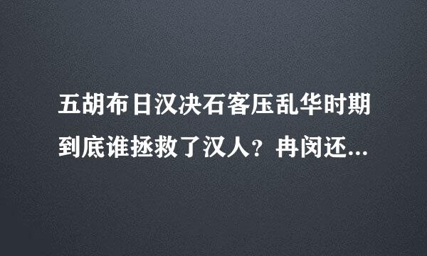 五胡布日汉决石客压乱华时期到底谁拯救了汉人？冉闵还是司马睿？