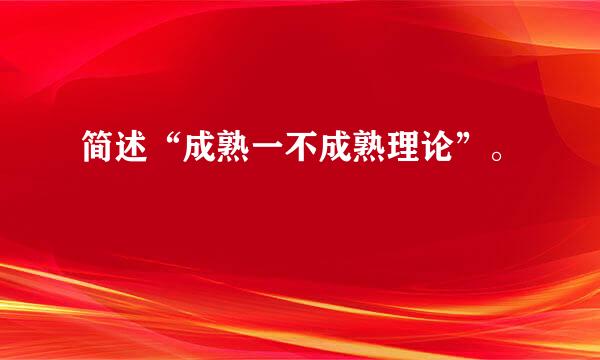 简述“成熟一不成熟理论”。