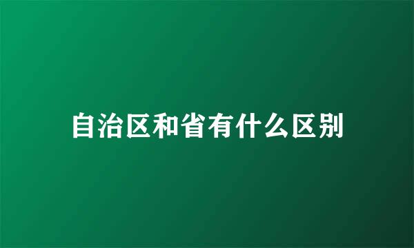 自治区和省有什么区别