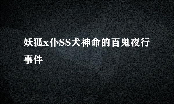 妖狐x仆SS犬神命的百鬼夜行事件