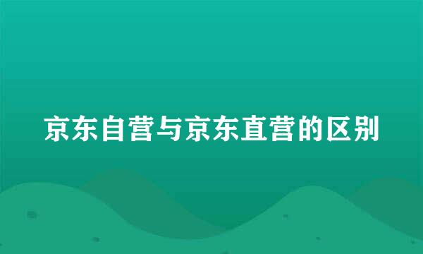 京东自营与京东直营的区别