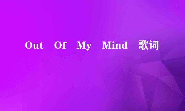 Out Of My Mind 歌词