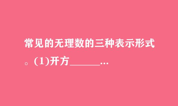 常见的无理数的三种表示形式。(1)开方_________的数，如√2等;(2)含有_________的一类数，如½π