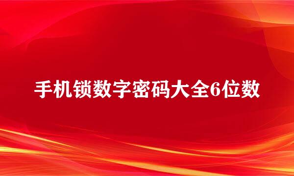 手机锁数字密码大全6位数