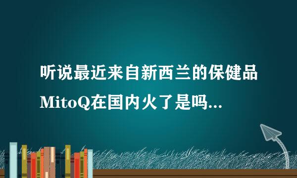 听说最近来自新西兰的保健品MitoQ在国内火了是吗台尽村？