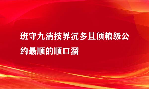 班守九消技界沉多且顶粮级公约最顺的顺口溜