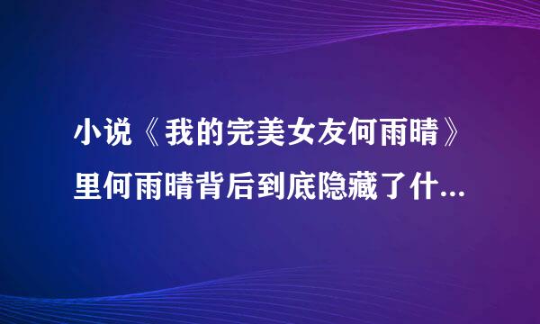 小说《我的完美女友何雨晴》里何雨晴背后到底隐藏了什么大秘密?