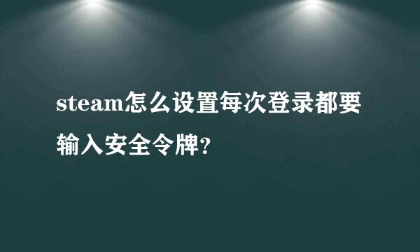 steam怎么设置每次登录都要输入安全令牌？