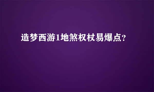 造梦西游1地煞权杖易爆点？