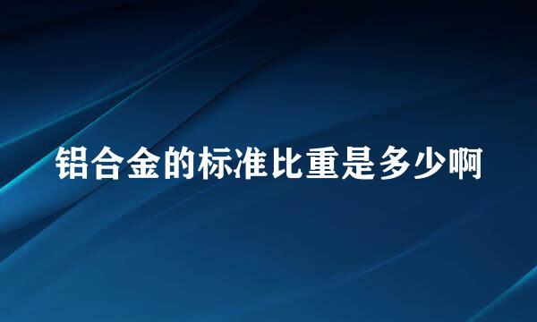 铝合金的标准比重是多少啊