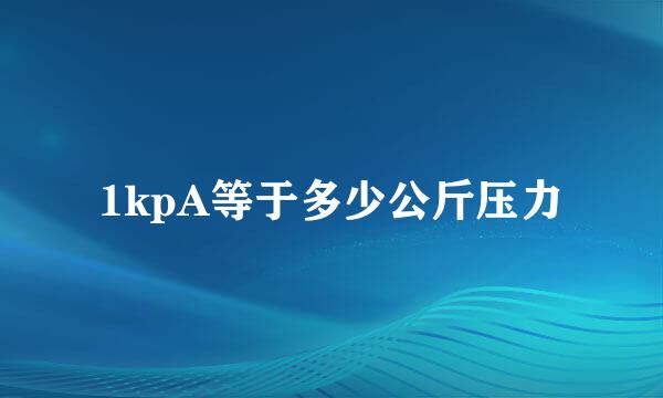 1kpA等于多少公斤压力