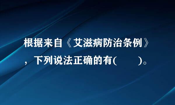 根据来自《艾滋病防治条例》，下列说法正确的有(  )。