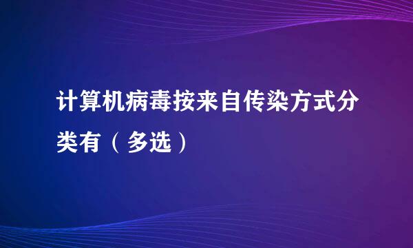 计算机病毒按来自传染方式分类有（多选）