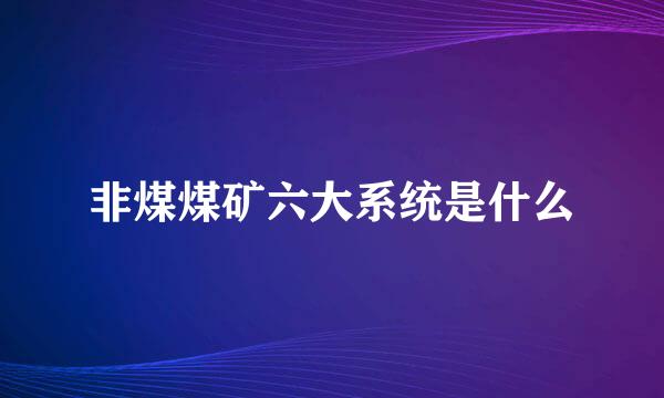 非煤煤矿六大系统是什么