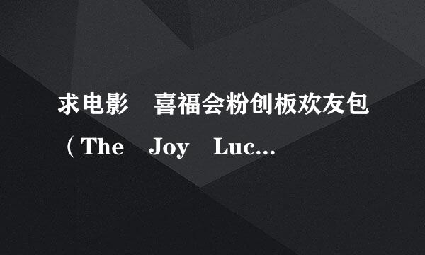 求电影 喜福会粉创板欢友包（The Joy Luck Club）迅雷下载地址或资源