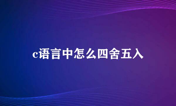 c语言中怎么四舍五入