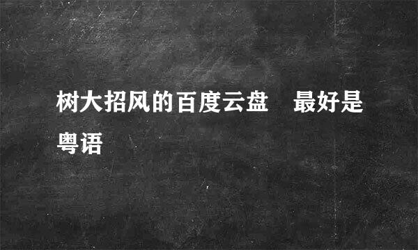 树大招风的百度云盘 最好是粤语