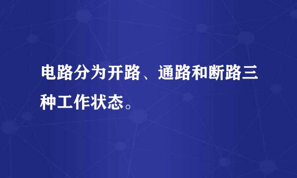 电路分为开路、通路和断路三种工作状态。