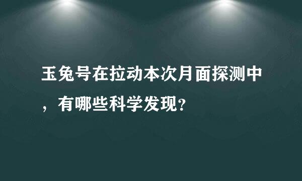 玉兔号在拉动本次月面探测中，有哪些科学发现？