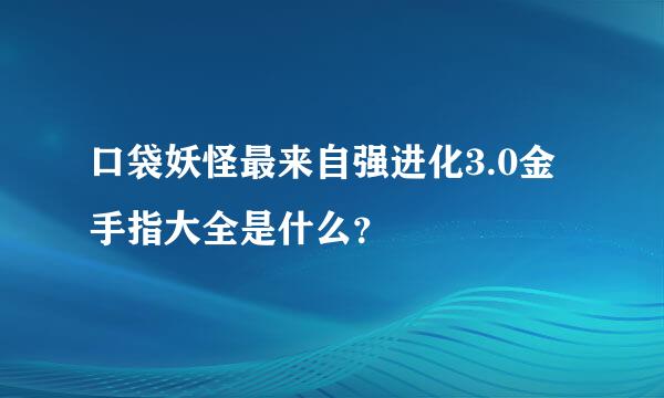 口袋妖怪最来自强进化3.0金手指大全是什么？