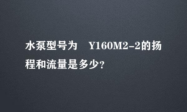 水泵型号为 Y160M2-2的扬程和流量是多少？