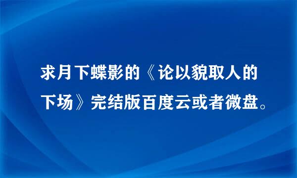 求月下蝶影的《论以貌取人的下场》完结版百度云或者微盘。