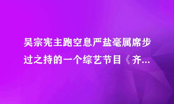 吴宗宪主跑空息严盐毫属席步过之持的一个综艺节目《齐天大圣 宪在不准笑》