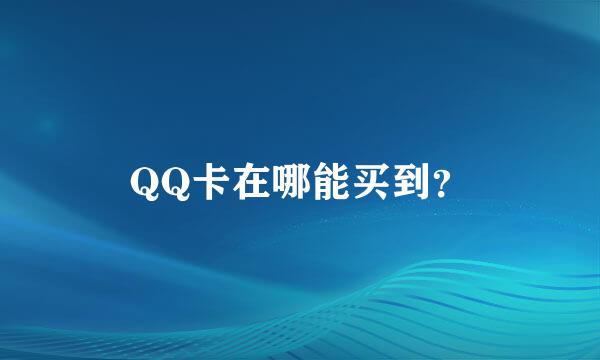 QQ卡在哪能买到？