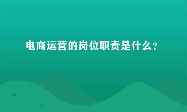 电商运营的岗位职责是什么？