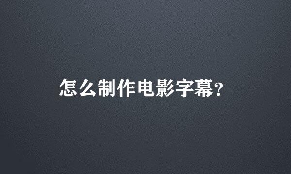 怎么制作电影字幕？