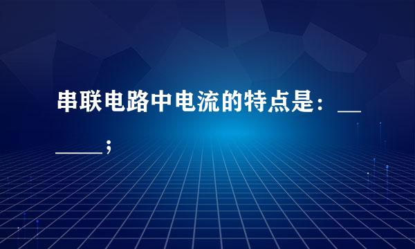 串联电路中电流的特点是：______；