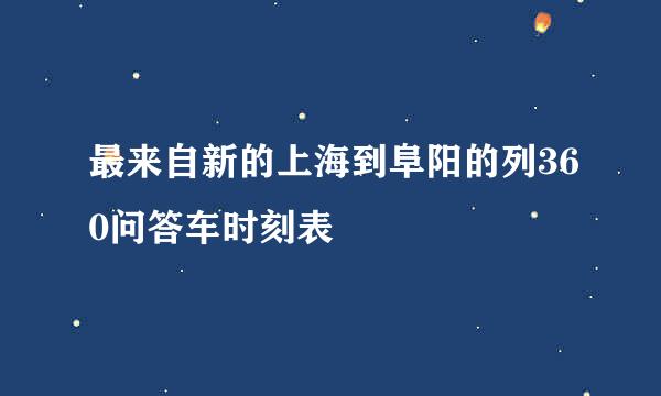 最来自新的上海到阜阳的列360问答车时刻表