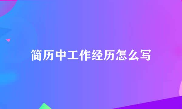 简历中工作经历怎么写