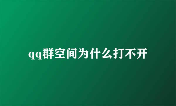 qq群空间为什么打不开