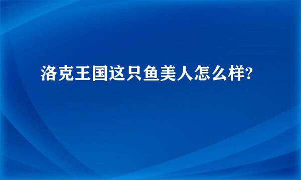 洛克王国这只鱼美人怎么样?