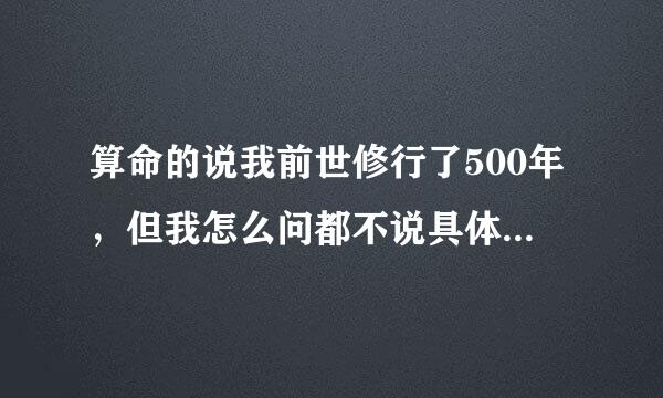 算命的说我前世修行了500年，但我怎么问都不说具体什么含义？有哪位大师能解释下