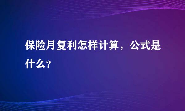 保险月复利怎样计算，公式是什么？