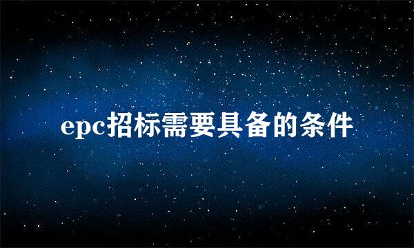 epc招标需要具备的条件