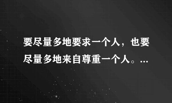 要尽量多地要求一个人，也要尽量多地来自尊重一个人。这所体现的德育360问答原则是(  )