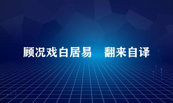 顾况戏白居易 翻来自译