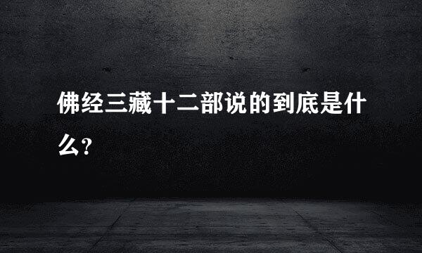 佛经三藏十二部说的到底是什么？