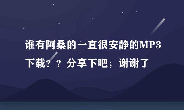 谁有阿桑的一直很安静的MP3下载？？分享下吧，谢谢了