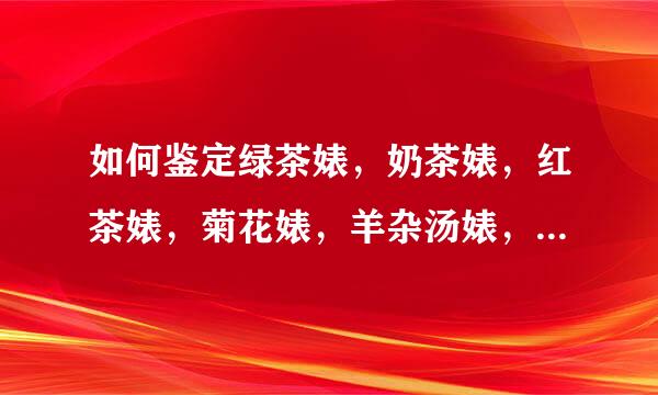 如何鉴定绿茶婊，奶茶婊，红茶婊，菊花婊，羊杂汤婊，地沟油婊的方法