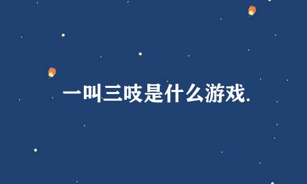 一叫三吱是什么游戏