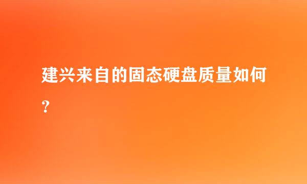 建兴来自的固态硬盘质量如何？